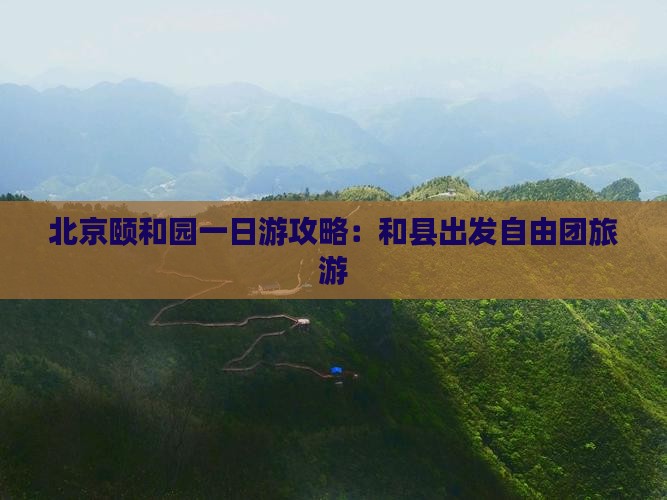 和县去北京颐和园自由团