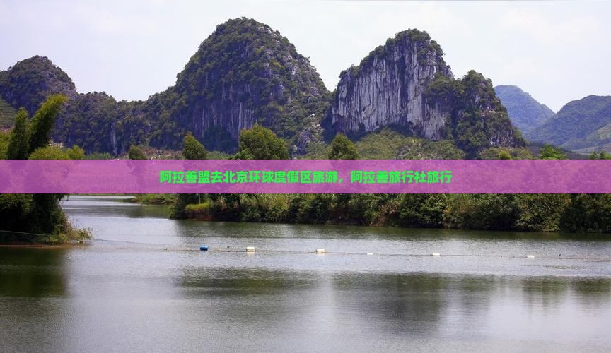 阿拉善盟去北京环球度假区旅行社