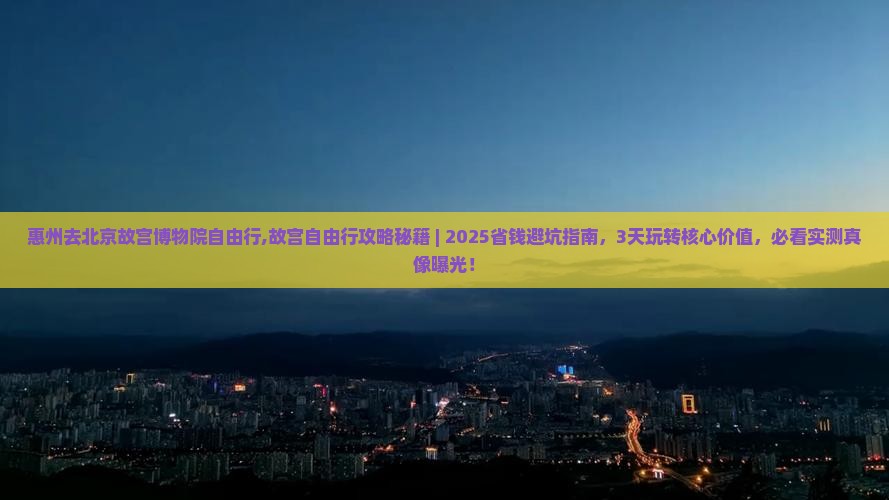 惠州去北京故宫博物院自由行