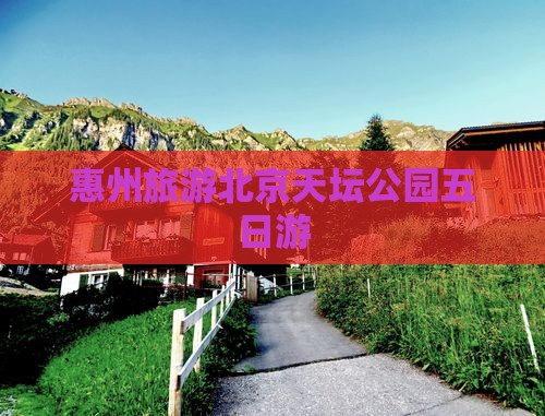 惠州去北京天坛公园五日游