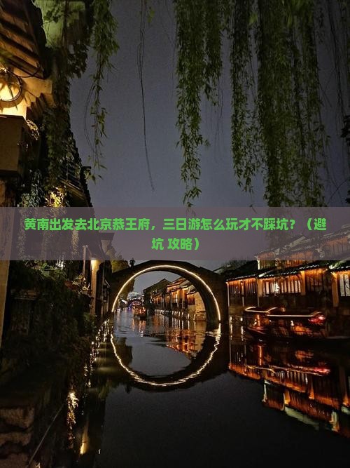黄南去北京恭王府三日游