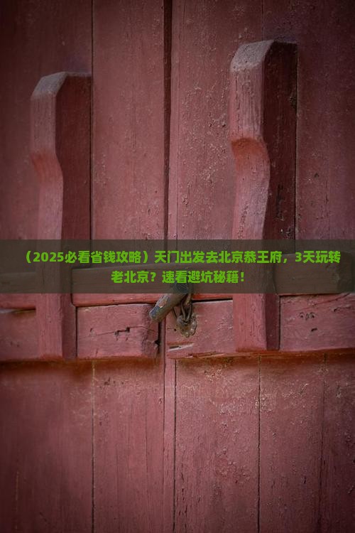 天门到北京恭王府三日游