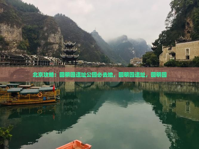 来宾去北京圆明园遗址公园必去地