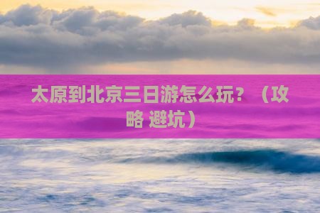 太原到北京三日游