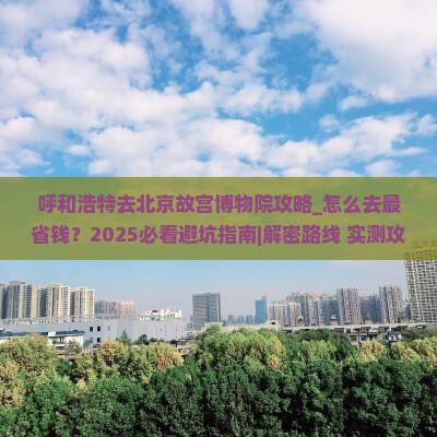 呼和浩特去北京故宫博物院攻略