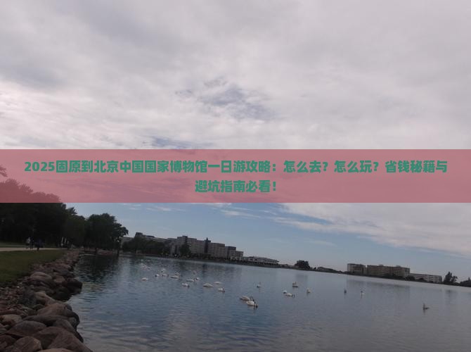 固原到北京中国国家博物馆一日游