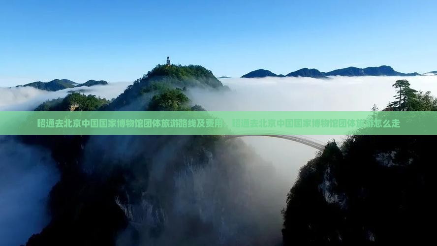 昭通去北京中国国家博物馆团体旅游