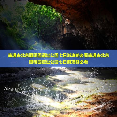 南通去北京圆明园遗址公园七日游