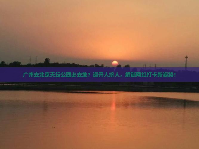 广州去北京天坛公园必去地