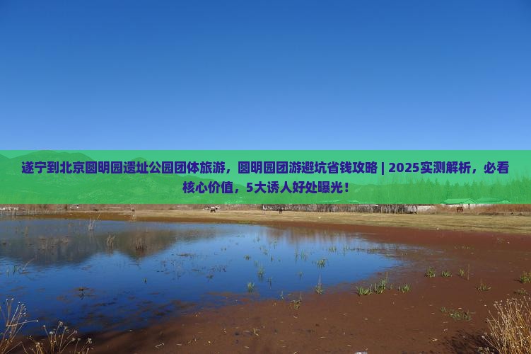 遂宁到北京圆明园遗址公园团体旅游