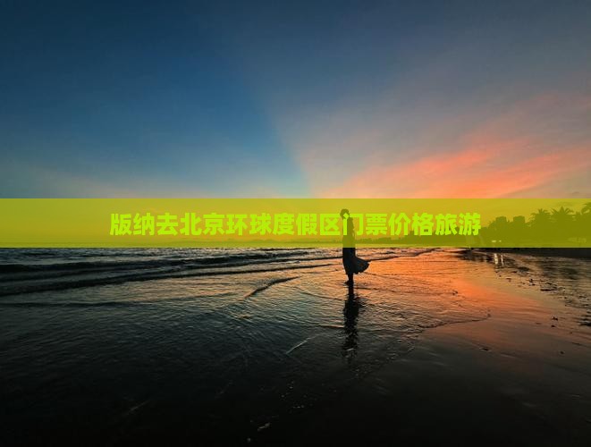 西双版纳去北京环球度假区门票 西双版纳去北京环球度假区门票