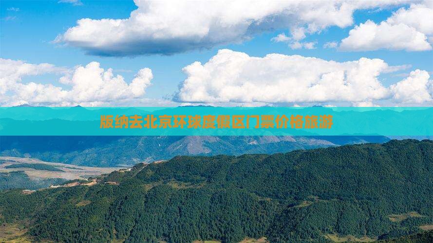 西双版纳去北京环球度假区门票 西双版纳去北京环球度假区门票
