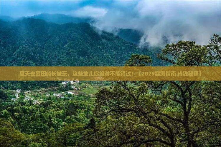 夏天去北京慕田峪长城必去地