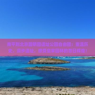 南平到北京圆明园遗址公园自由团