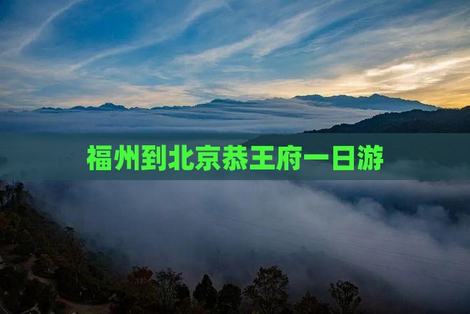 福州到北京恭王府一日游