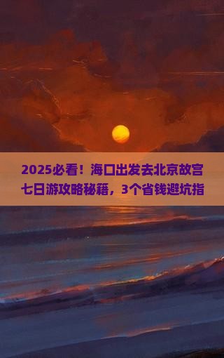 海口去北京故宫博物院七日游 海口去北京故宫博物院七日游