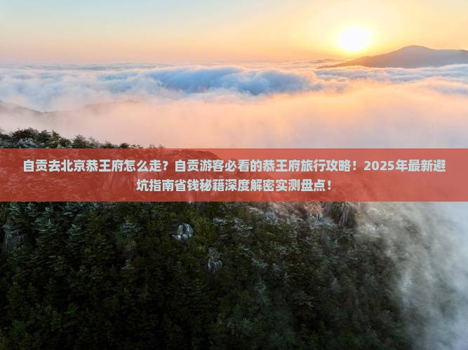 自贡去北京恭王府景点