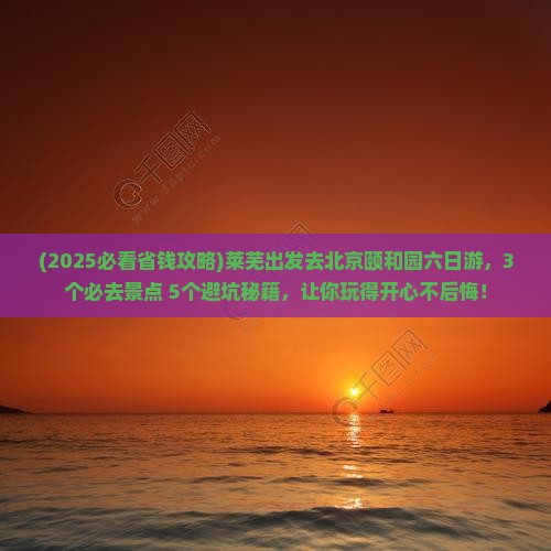 莱芜去北京颐和园六日游