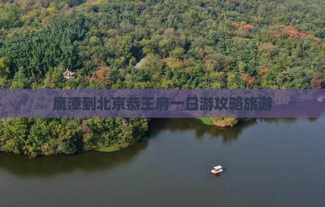 鹰潭到北京恭王府一日游