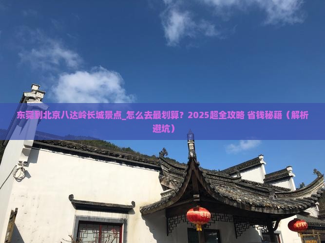 东莞到北京八达岭长城景点