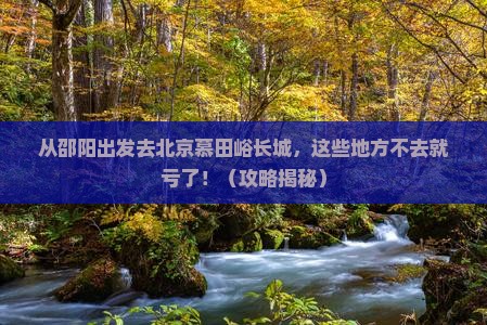 邵阳去北京慕田峪长城必去地