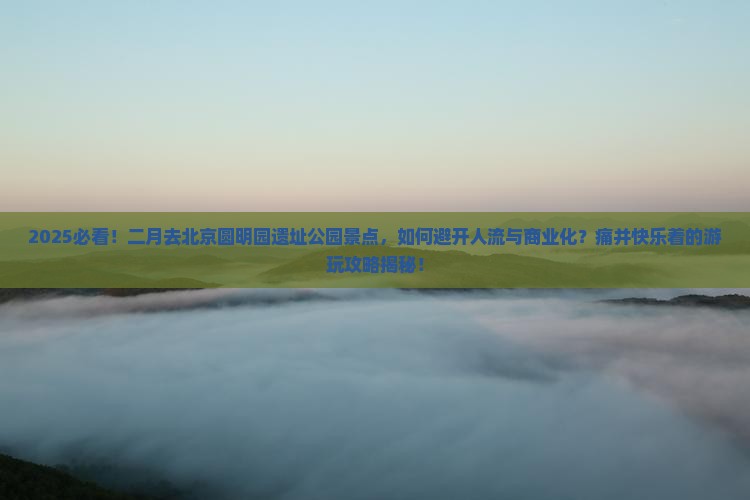 二月去北京圆明园遗址公园景点