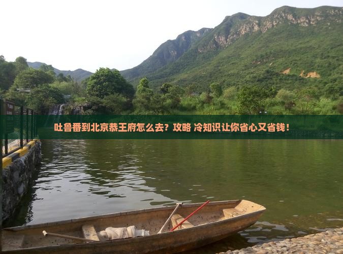 吐鲁番到北京恭王府必去地
