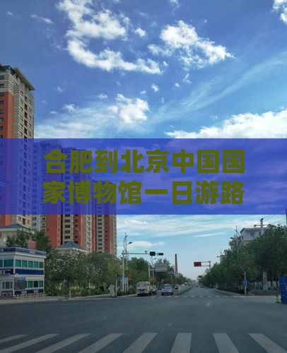 合肥到北京中国国家博物馆一日游