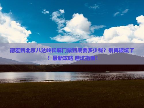 德宏到北京八达岭长城门票