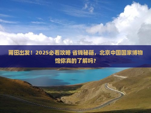 莆田去北京中国国家博物馆景点