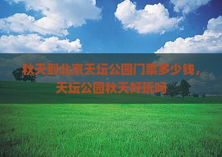 秋天到北京天坛公园门票