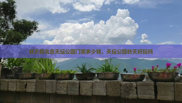 秋天到北京天坛公园门票