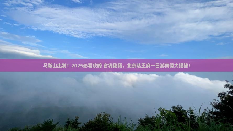 马鞍山去北京恭王府一日游