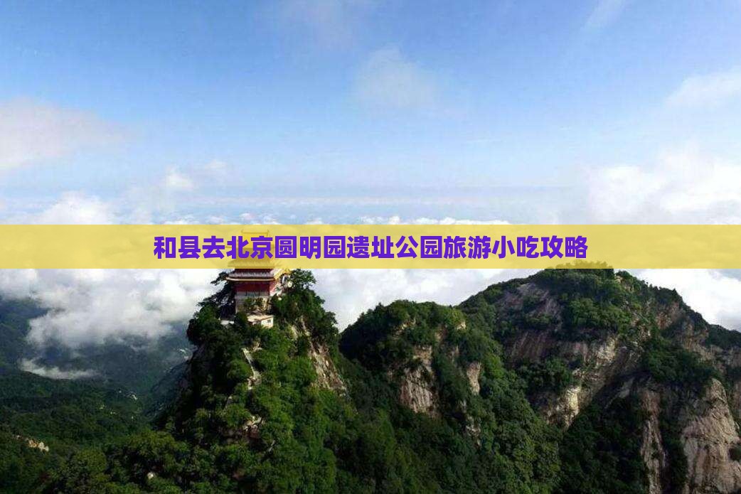 和县去北京圆明园遗址公园旅游小吃