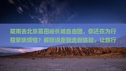 陇南去北京慕田峪长城自由团