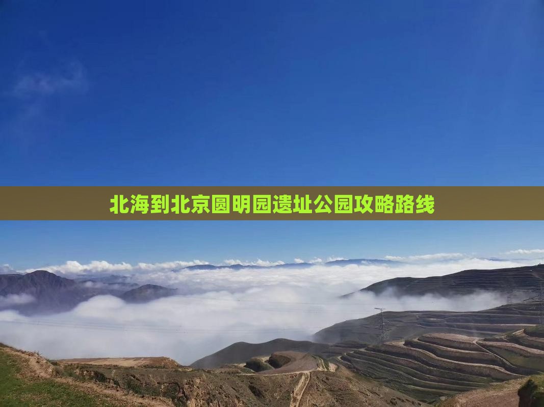 北海到北京圆明园遗址公园攻略