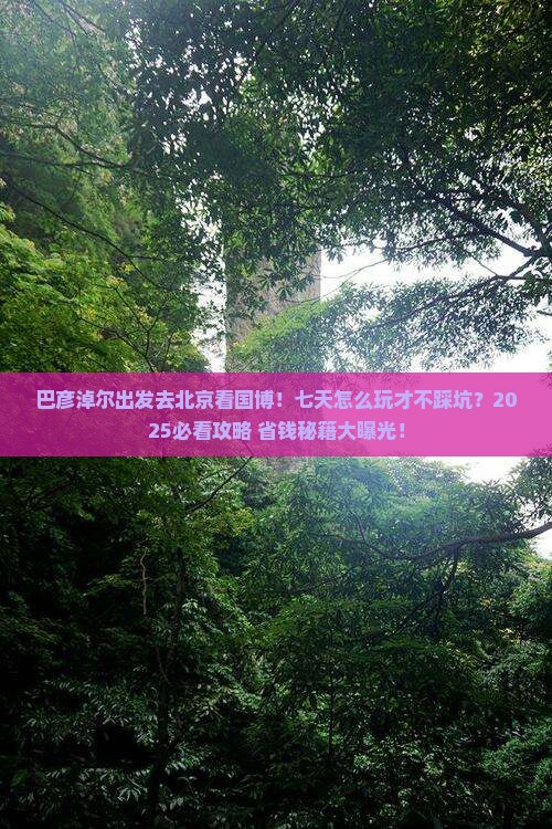 巴彦淖尔去北京中国国家博物馆七日游