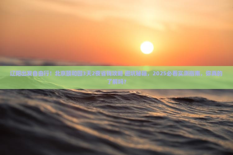 辽阳去北京颐和园自由行
