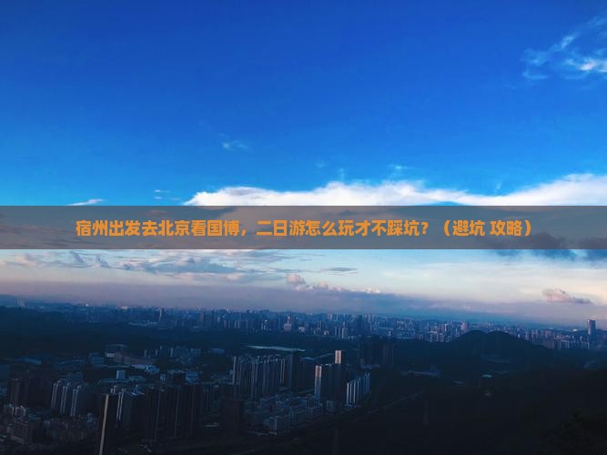 宿州去北京中国国家博物馆二日游