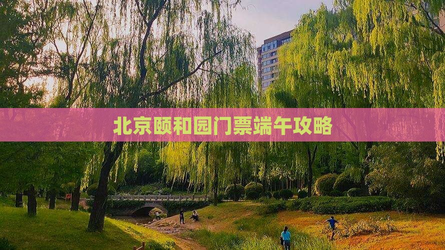 端午节去北京颐和园门票