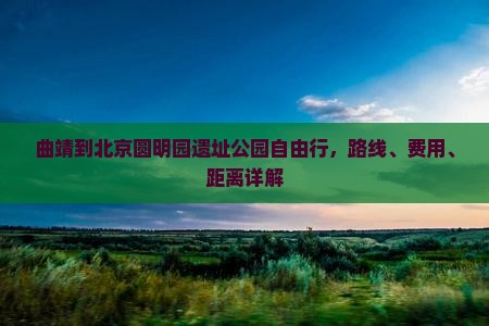 曲靖到北京圆明园遗址公园自由行