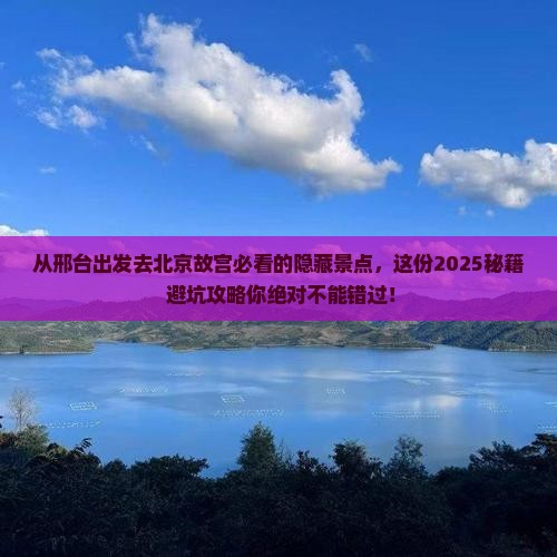 邢台去北京故宫博物院必去地
