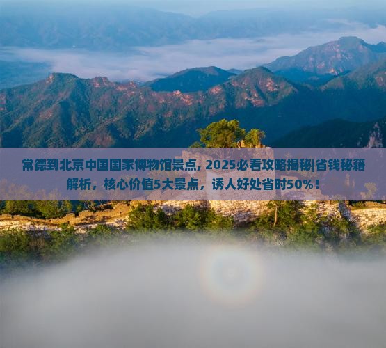 常德到北京中国国家博物馆景点
