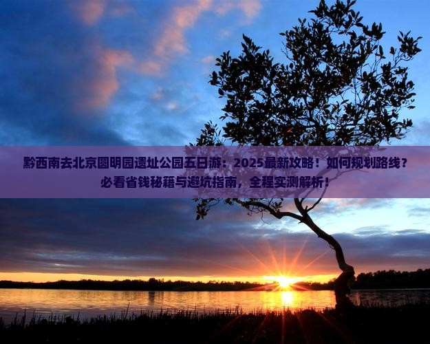 黔西南去北京圆明园遗址公园五日游