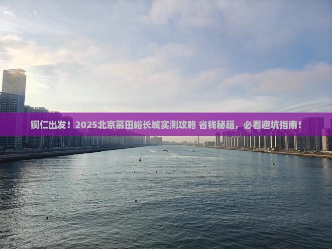 铜仁去北京慕田峪长城景点