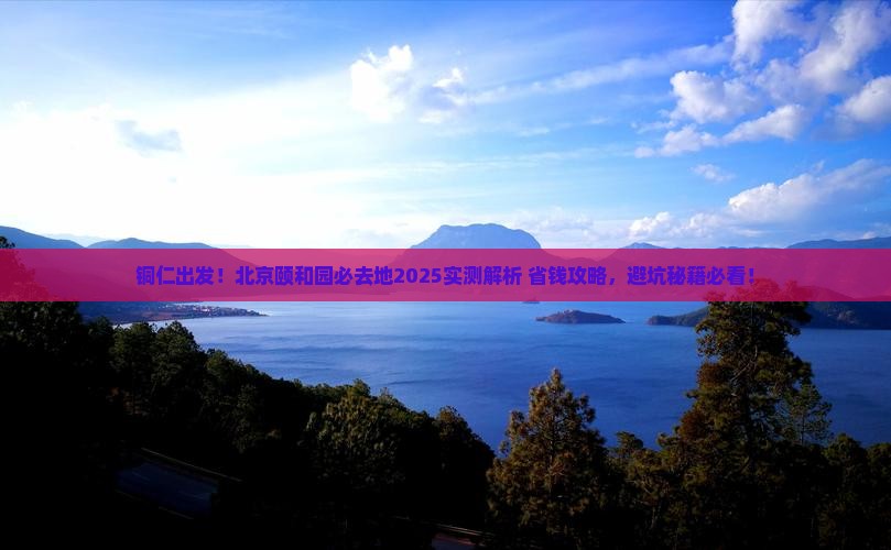 铜仁去北京颐和园必去地