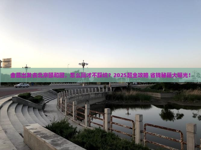 金昌到北京颐和园旅行社