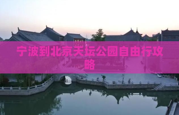 宁波到北京天坛公园自由行