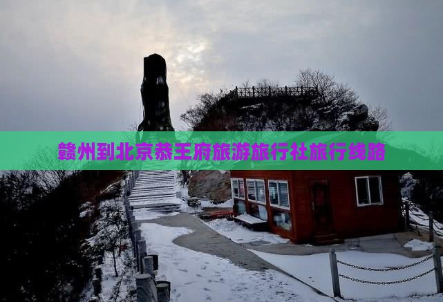 赣州到北京恭王府旅行社