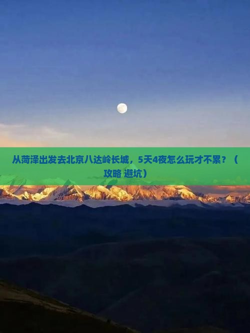 菏泽到北京八达岭长城旅游